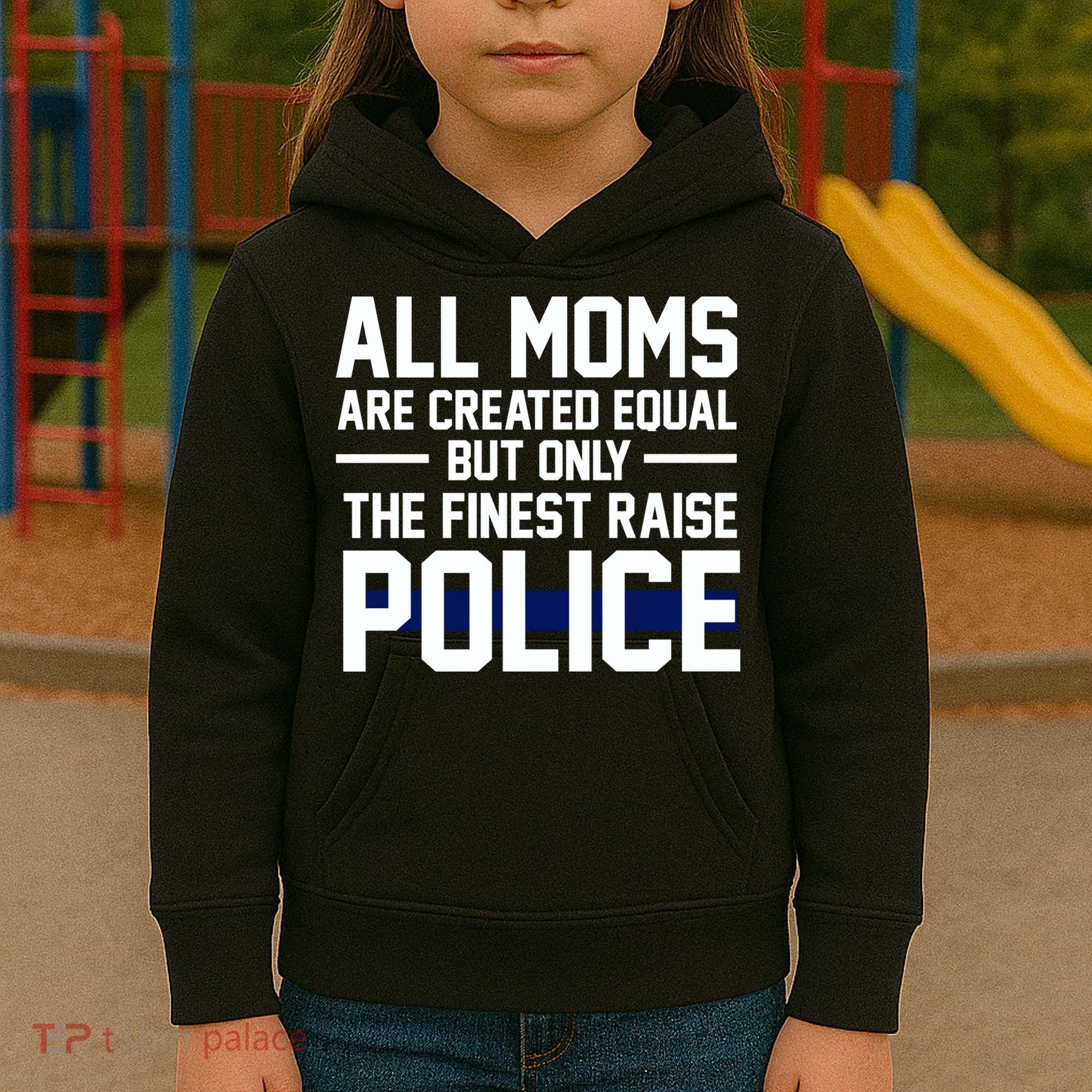 All Moms Are Created Equal But Only The Finest Raise Police Kids Hoodie