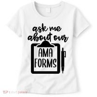Ask Me About Our Ama Forms AMA Forms Shirt, Medical Professional Shirt, Nurse Women's T-Shirt thumb 0