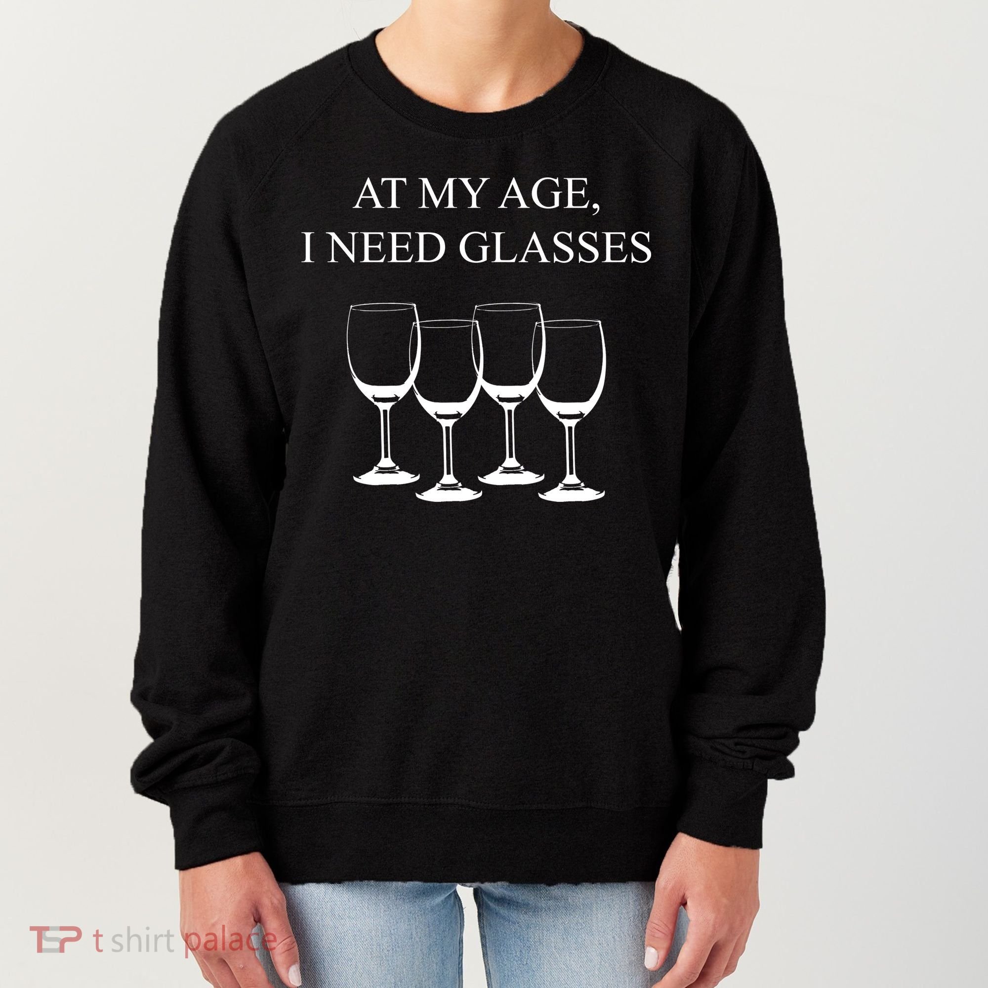 At My Age I Need Glasses Funny Wine Women's Sweatshirt