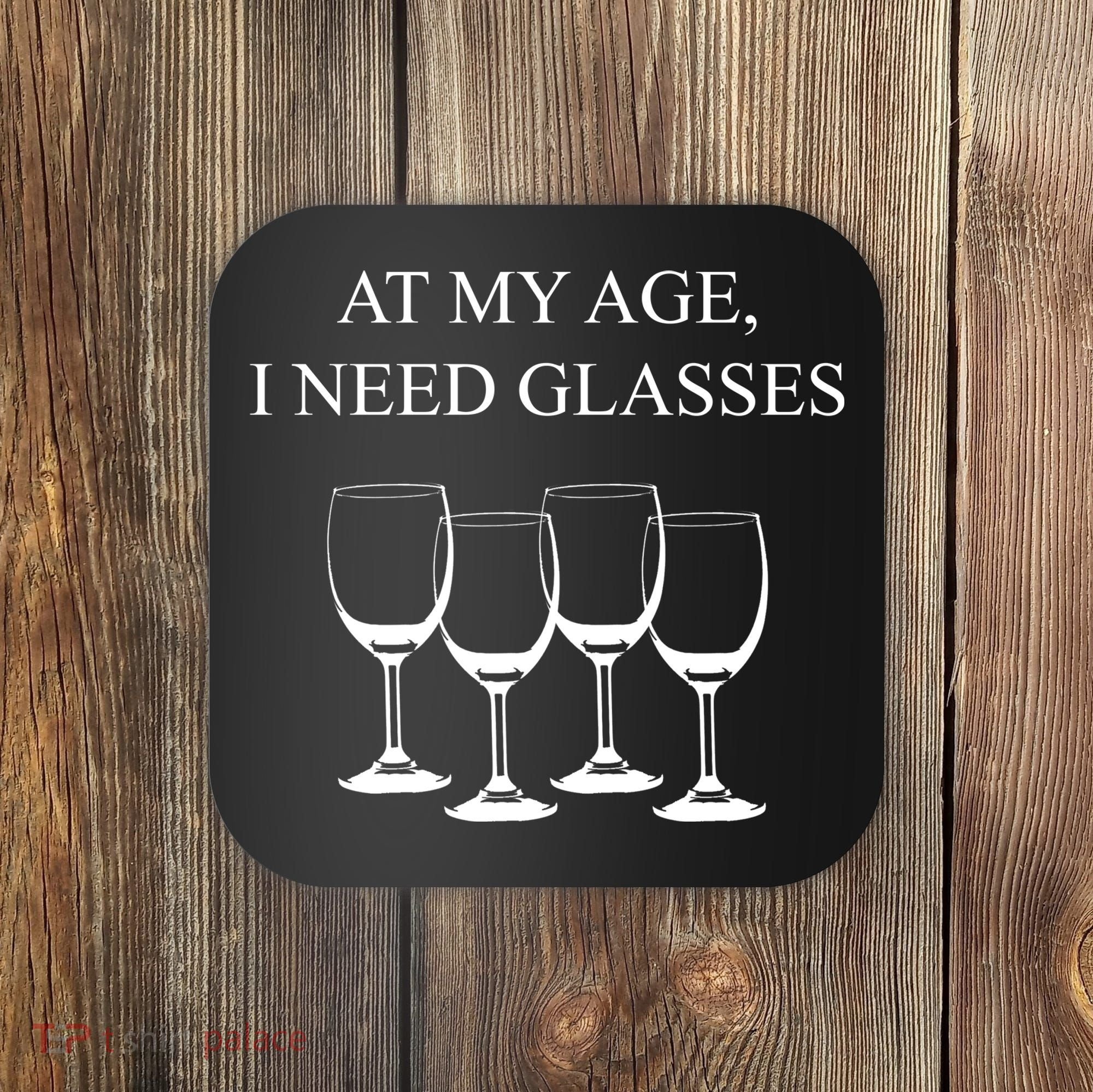 At My Age I Need Glasses Funny Wine Coaster