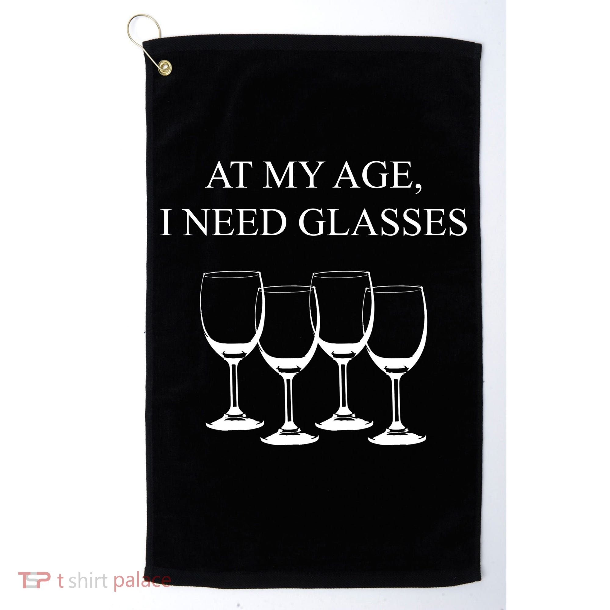 At My Age I Need Glasses Funny Wine Golf Towel