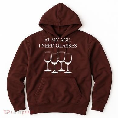 At My Age I Need Glasses Funny Wine Hoodie
