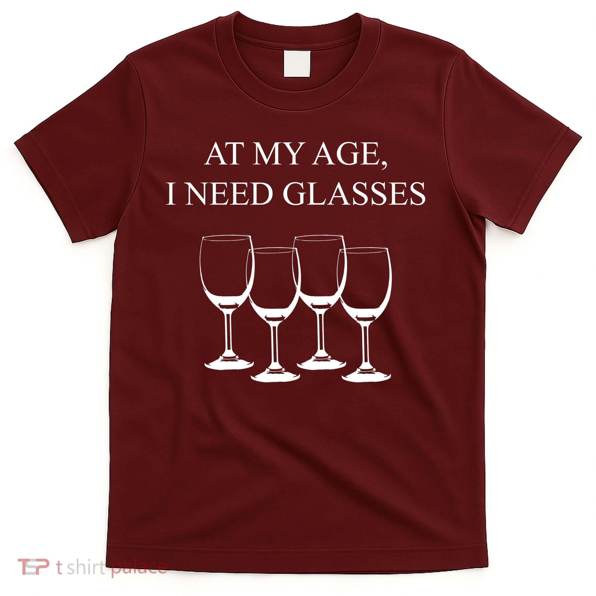 At My Age I Need Glasses Funny Wine T-Shirt