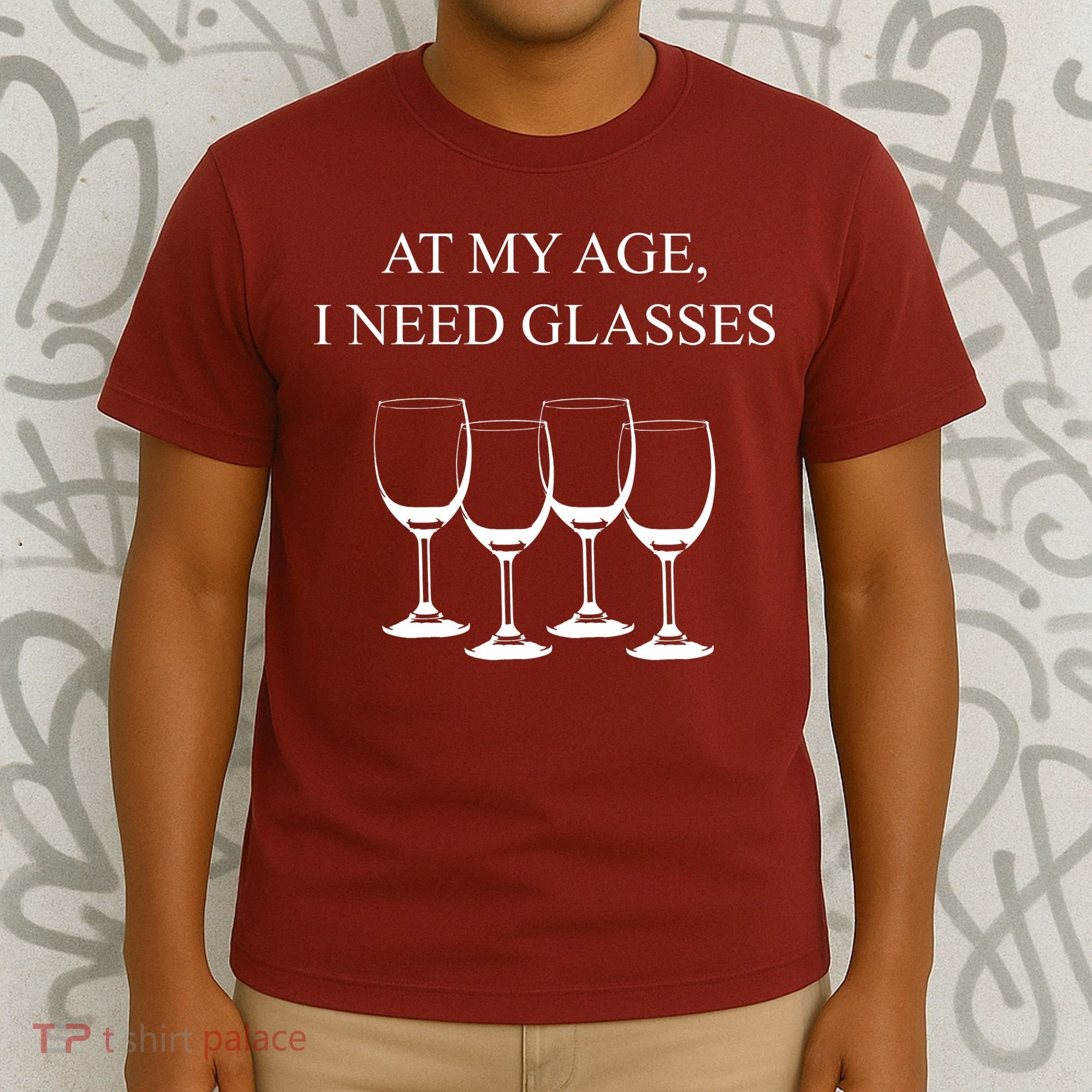 At My Age I Need Glasses Funny Wine T-Shirt
