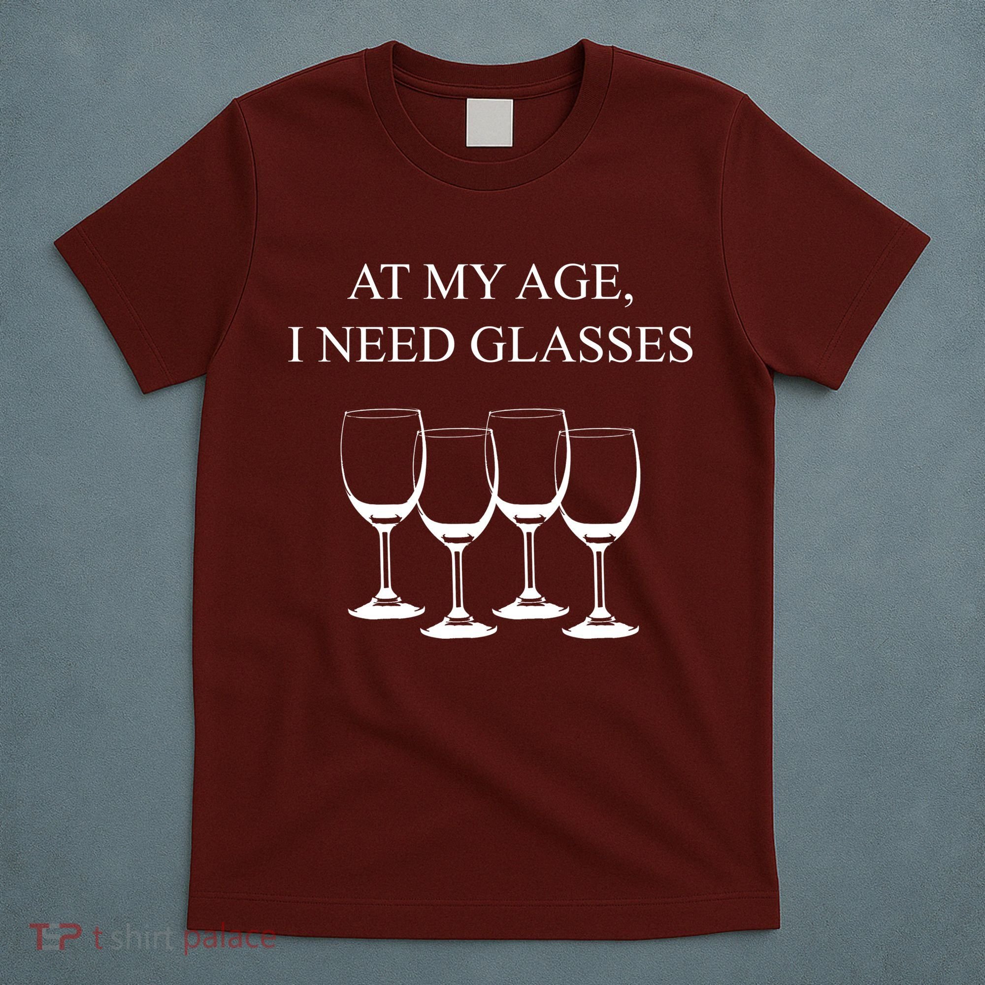 At My Age I Need Glasses Funny Wine T-Shirt