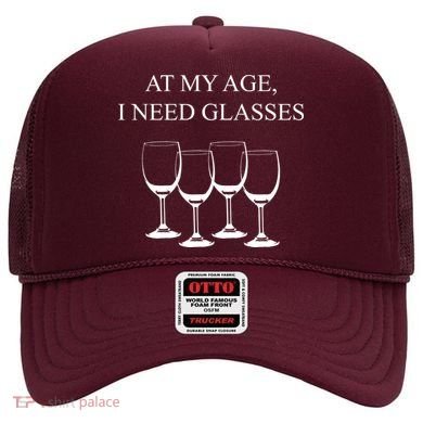 At My Age I Need Glasses Funny Wine Hat