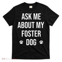 Ask Me About My Foster Dog Animal Rescue Volunteer T-Shirt thumb 0
