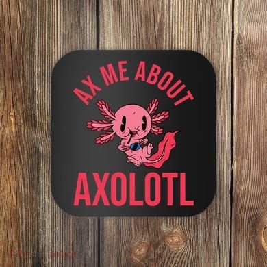 Ax Me About Axolotl Coaster