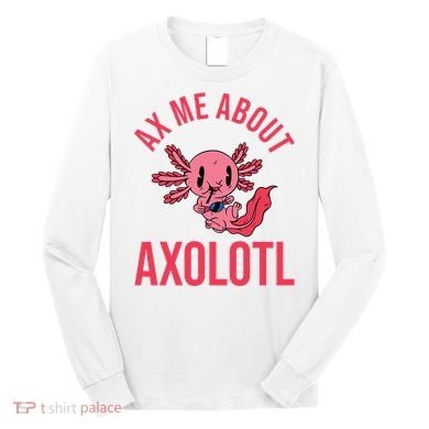 Ax Me About Axolotl Long Sleeve Shirt