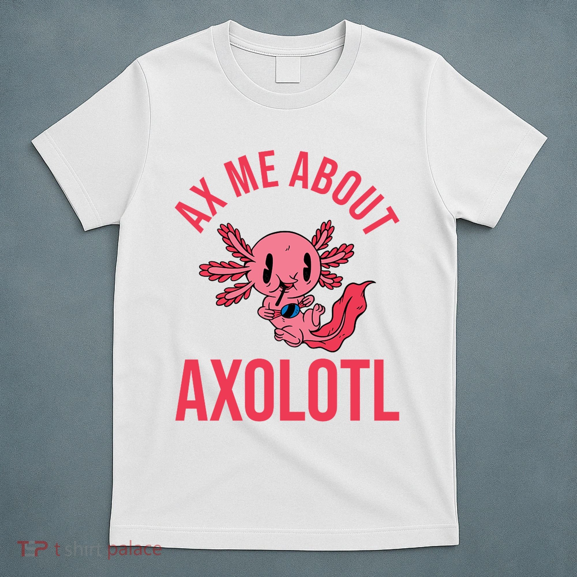 Ax Me About Axolotl T-Shirt