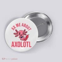 Ax Me About Axolotl Button thumb 0