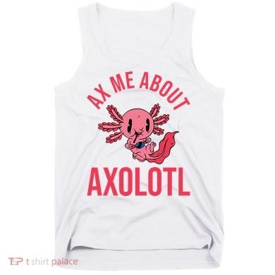 Ax Me About Axolotl Tank Top