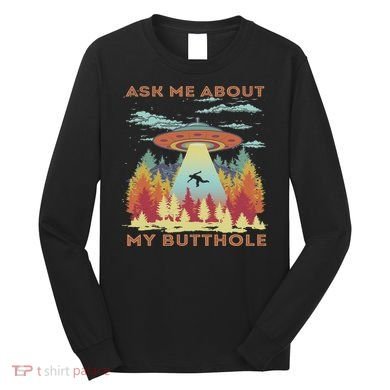 Ask Me About My Butthole Funny Alien Abduction Long Sleeve Shirt
