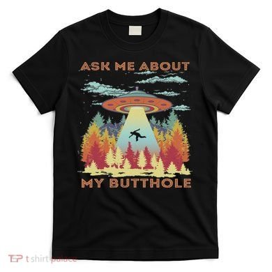 Ask Me About My Butthole Funny Alien Abduction T-Shirt