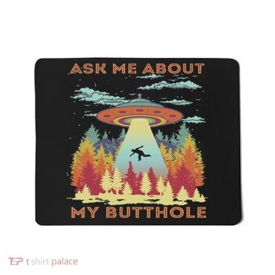Ask Me About My Butthole Funny Alien Abduction Mousepad