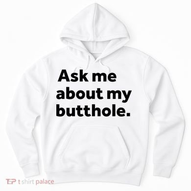 Ask Me About My Butthole. Hoodie