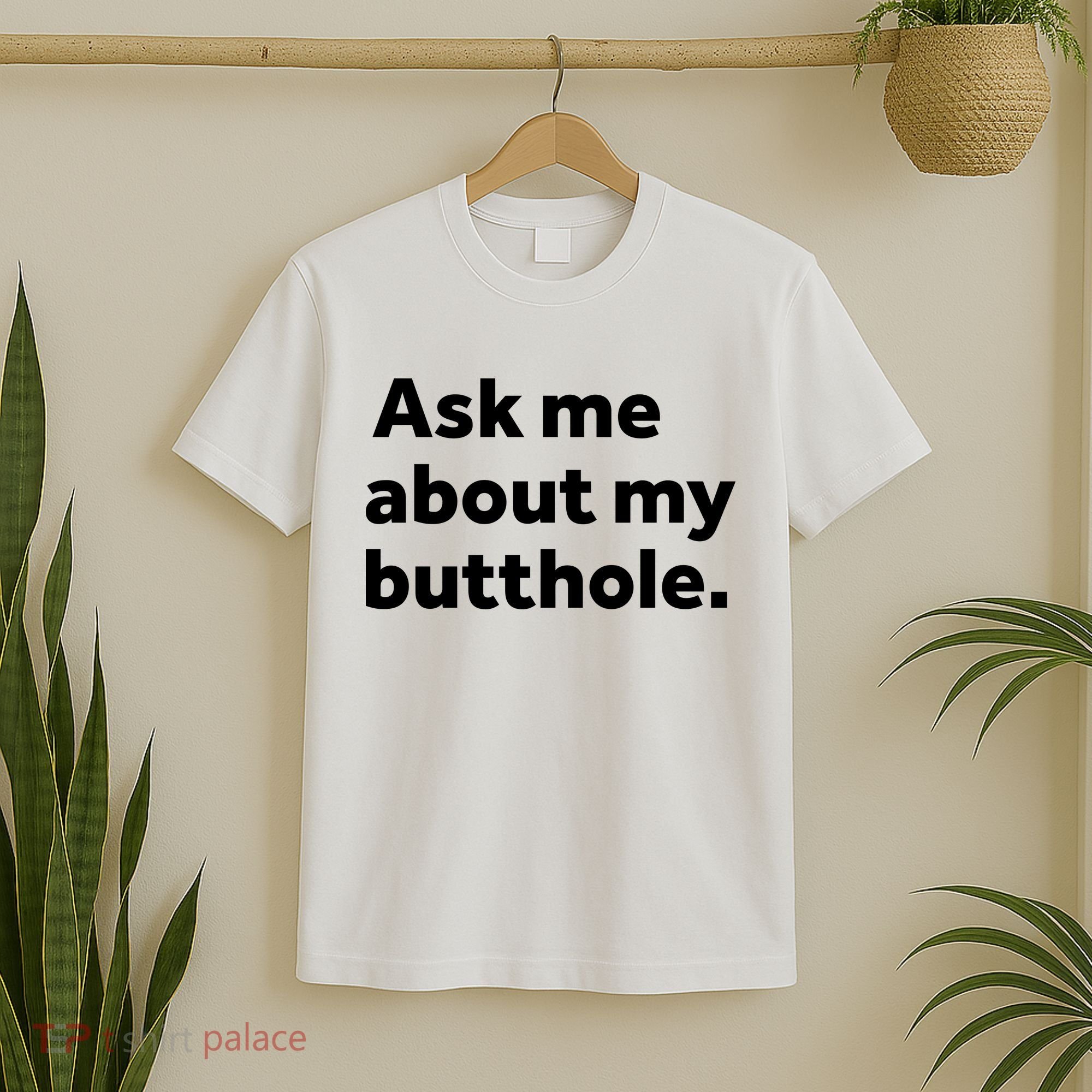 Ask Me About My Butthole. T-Shirt
