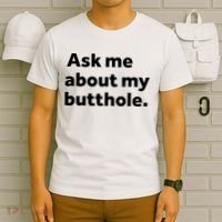 Ask Me About My Butthole. T-Shirt thumb 6
