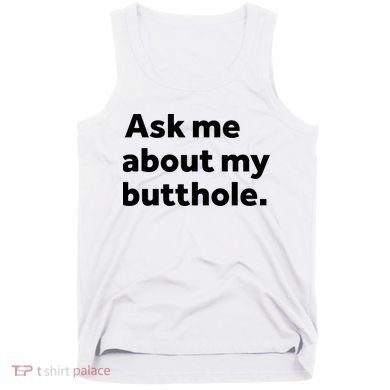 Ask Me About My Butthole. Tank Top