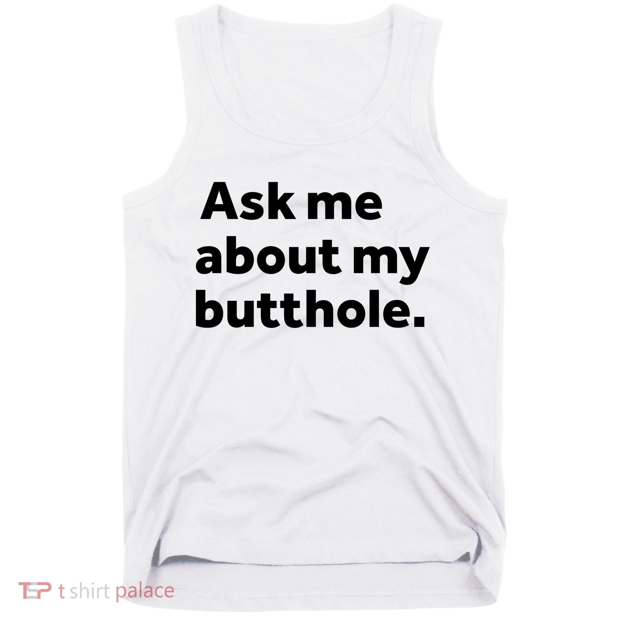 Ask Me About My Butthole. Tank Top