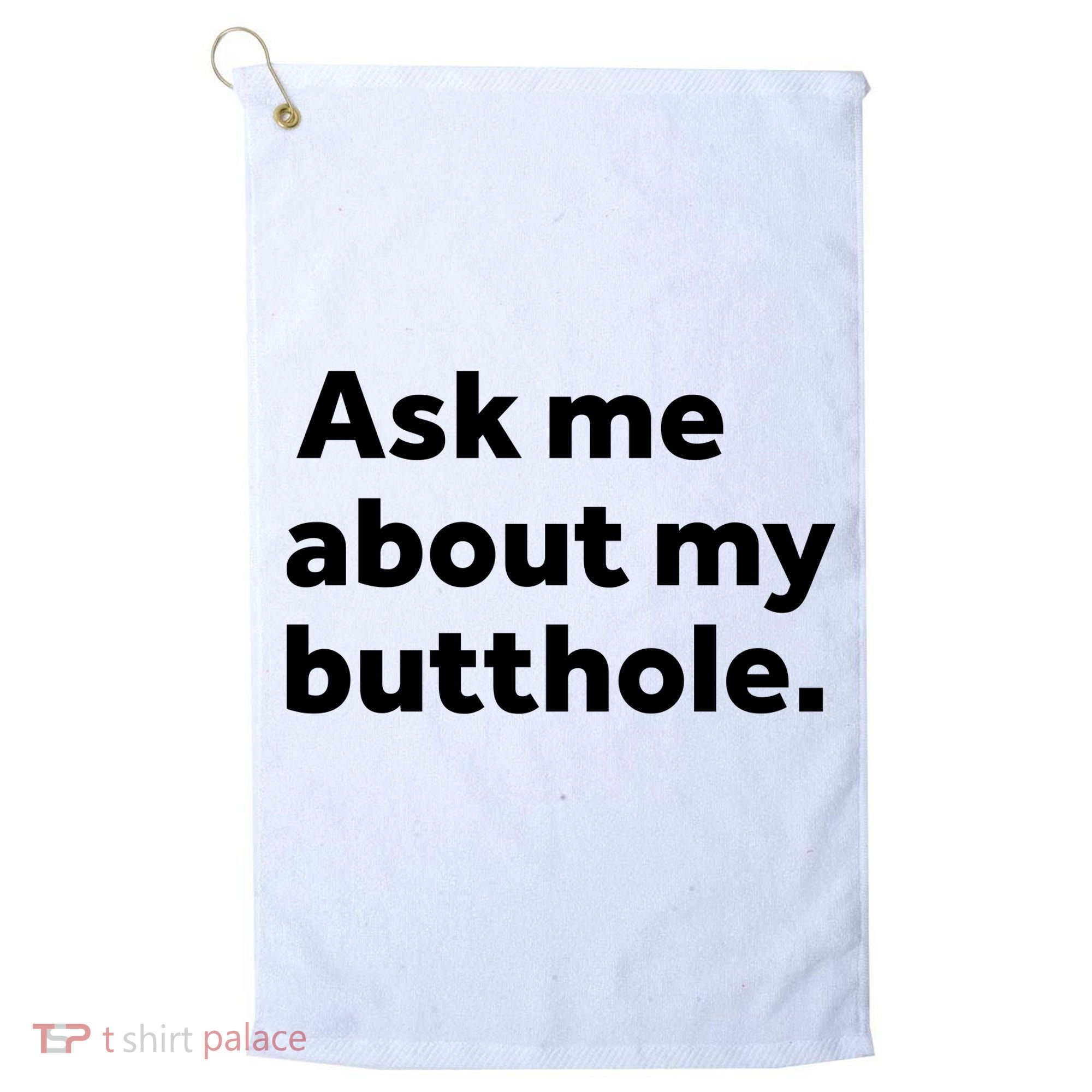 Ask Me About My Butthole. Golf Towel