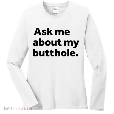 Ask Me About My Butthole. Women's Long Sleeve Shirt