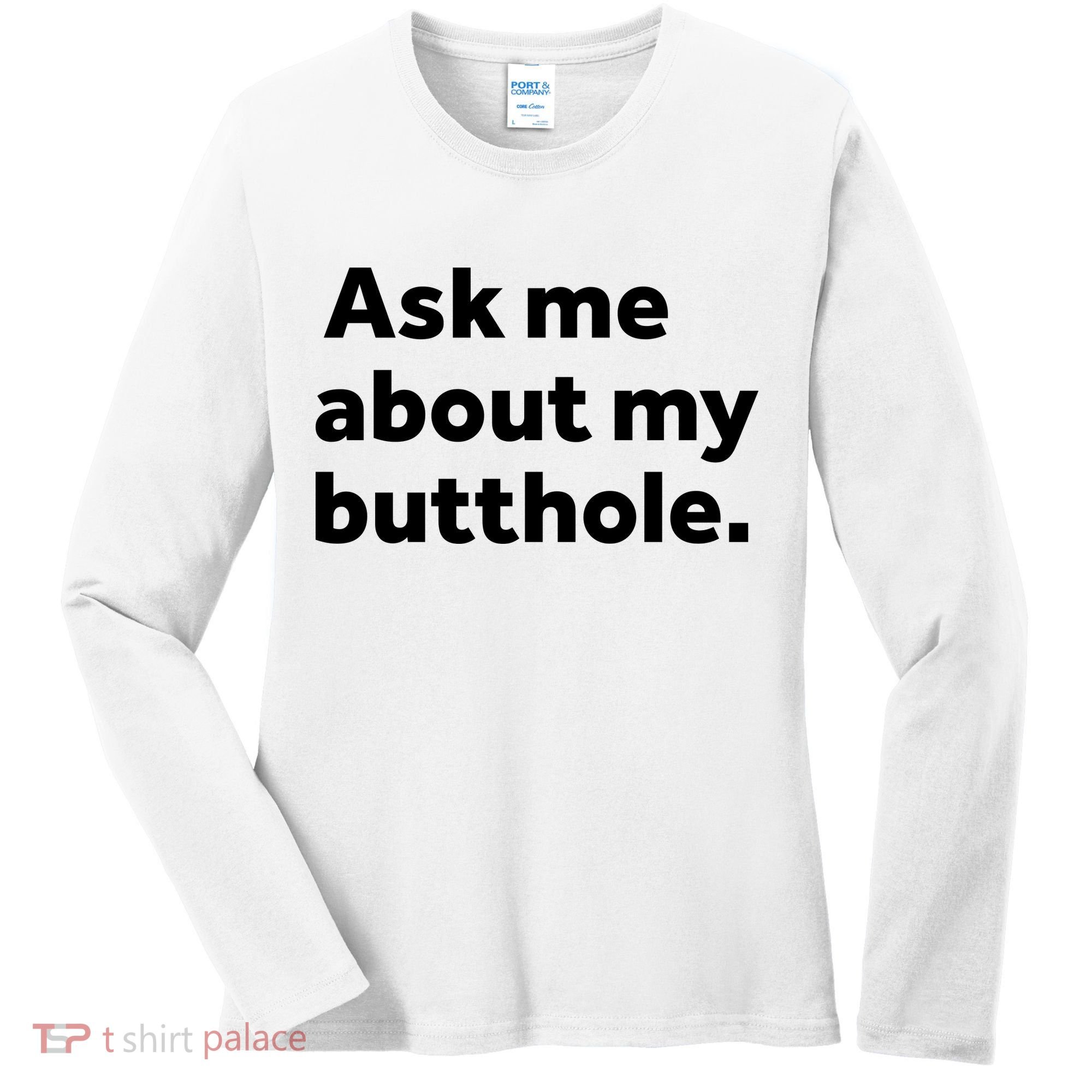 Ask Me About My Butthole. Women's Long Sleeve Shirt