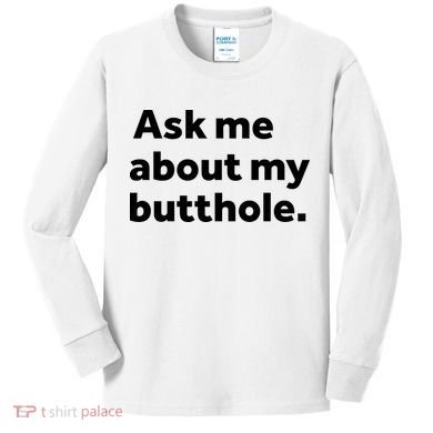 Ask Me About My Butthole. Kids Long Sleeve Shirt