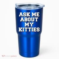 Ask Me About My Kitties Funny And Sarcastic Kitten Cat Lover Gift Tumbler thumb 0