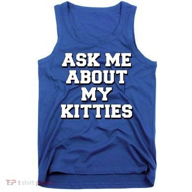 Ask Me About My Kitties Funny And Sarcastic Kitten Cat Lover Gift Tank Top