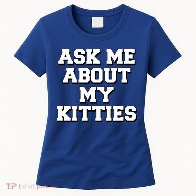 Ask Me About My Kitties Funny And Sarcastic Kitten Cat Lover Gift Women's T-Shirt