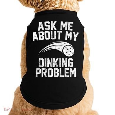 Ask Me About My Dinking Problem Sport Doggie Tank