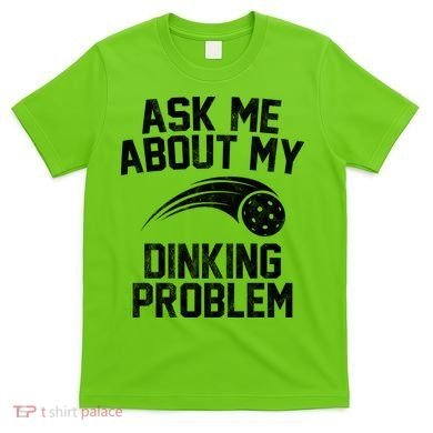 Ask Me About My Dinking Problem Sport T-Shirt