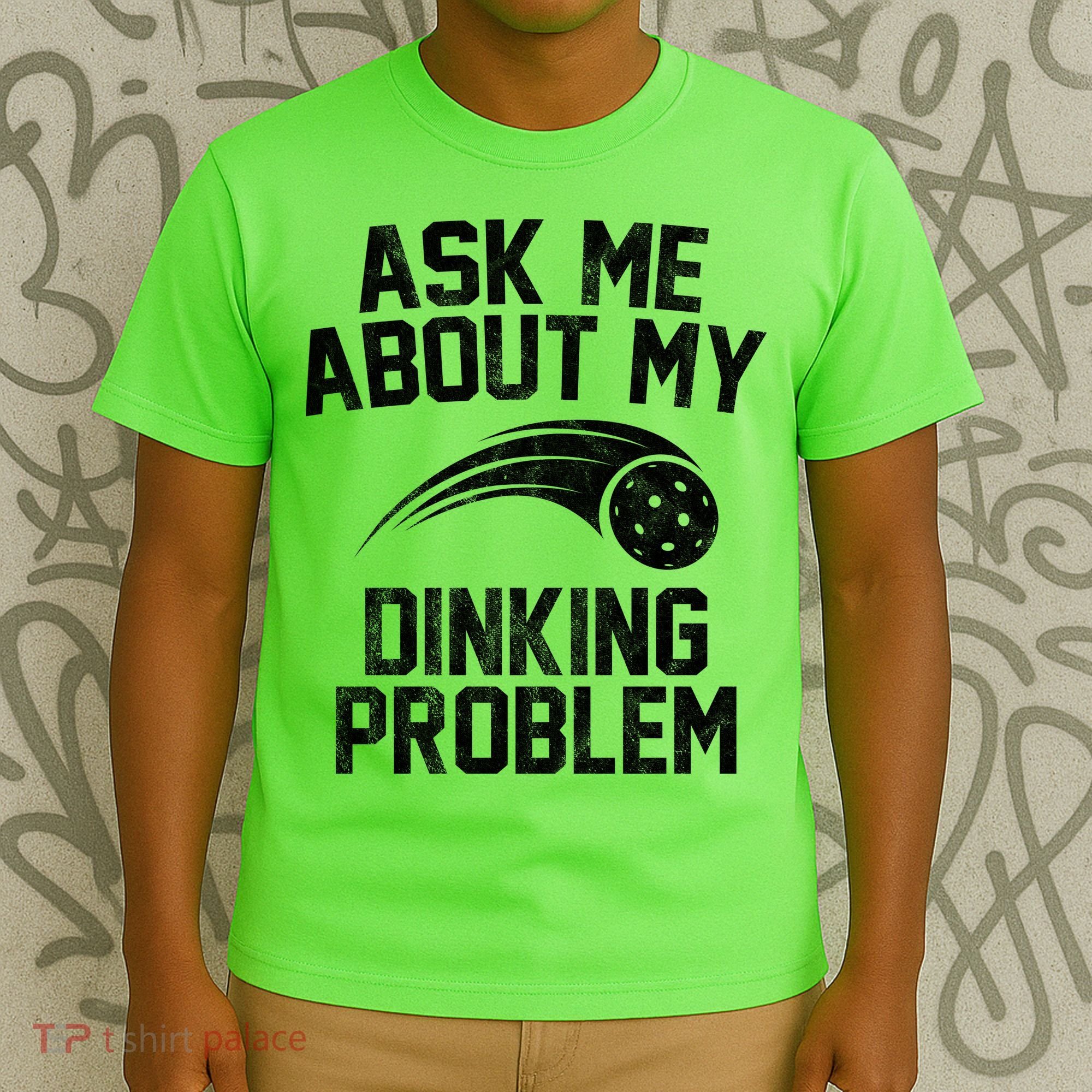 Ask Me About My Dinking Problem Sport T-Shirt