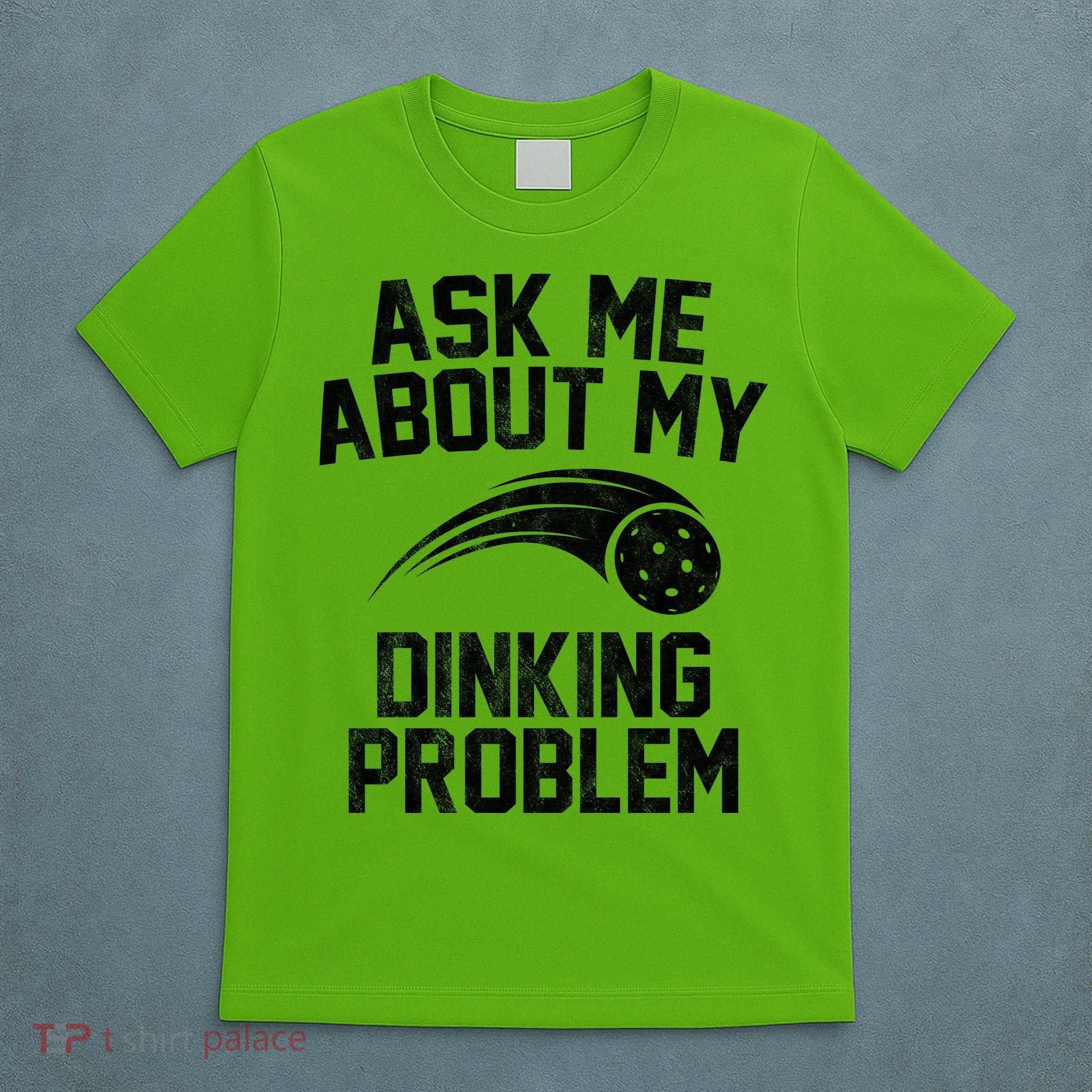 Ask Me About My Dinking Problem Sport T-Shirt