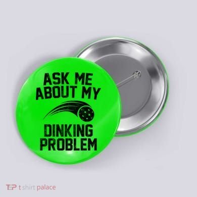 Ask Me About My Dinking Problem Sport Button