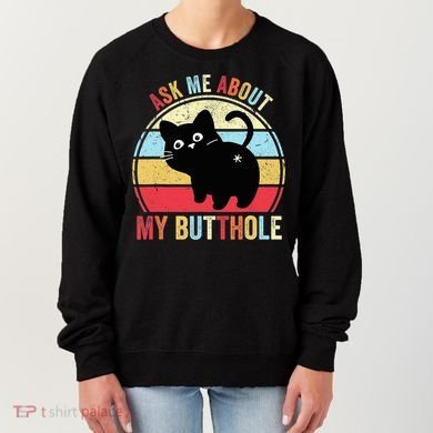 Ask Me About My Butthole Funny Cat Butt TShirt Women's Sweatshirt