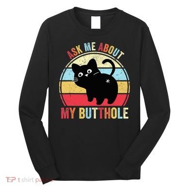 Ask Me About My Butthole Funny Cat Butt TShirt Long Sleeve Shirt