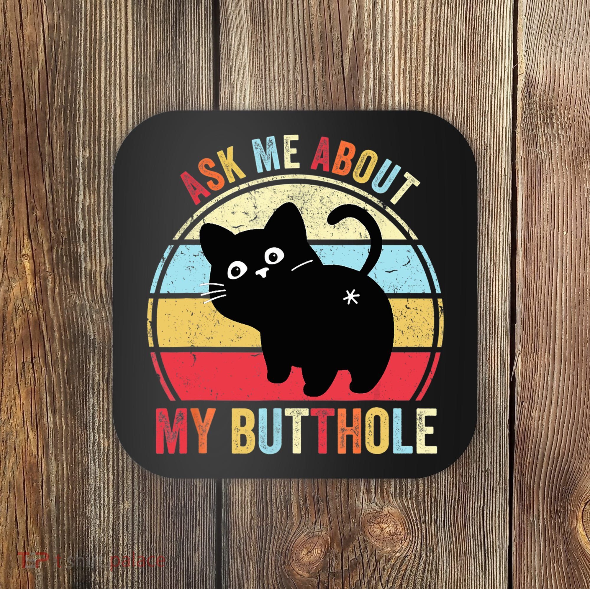 Ask Me About My Butthole Funny Cat Butt TShirt Coaster