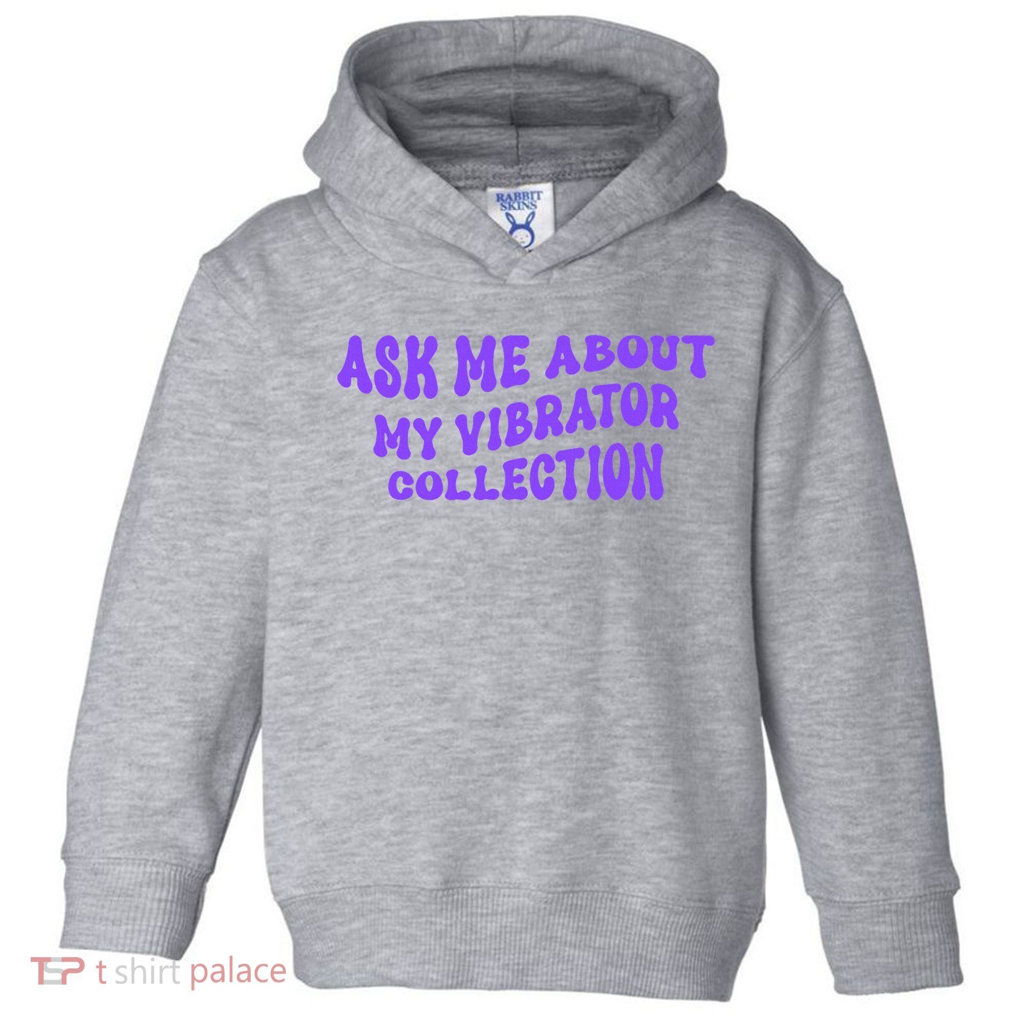 Ask Me About My Vibrator Collection Toddler Hoodie