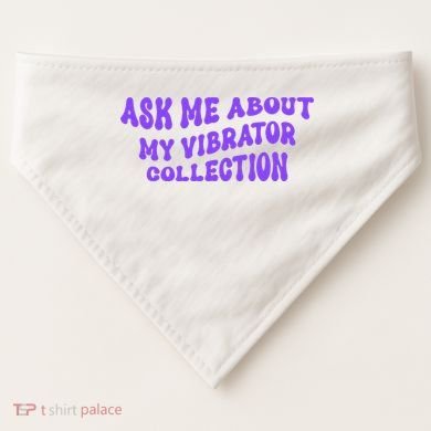 Ask Me About My Vibrator Collection USA-Made Doggie Bandana