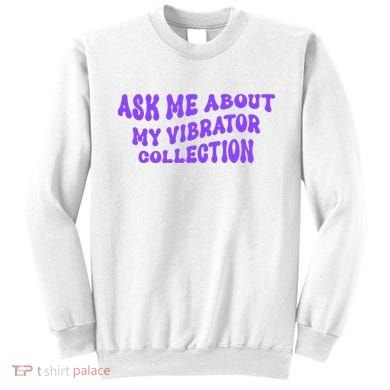 Ask Me About My Vibrator Collection Sweatshirt