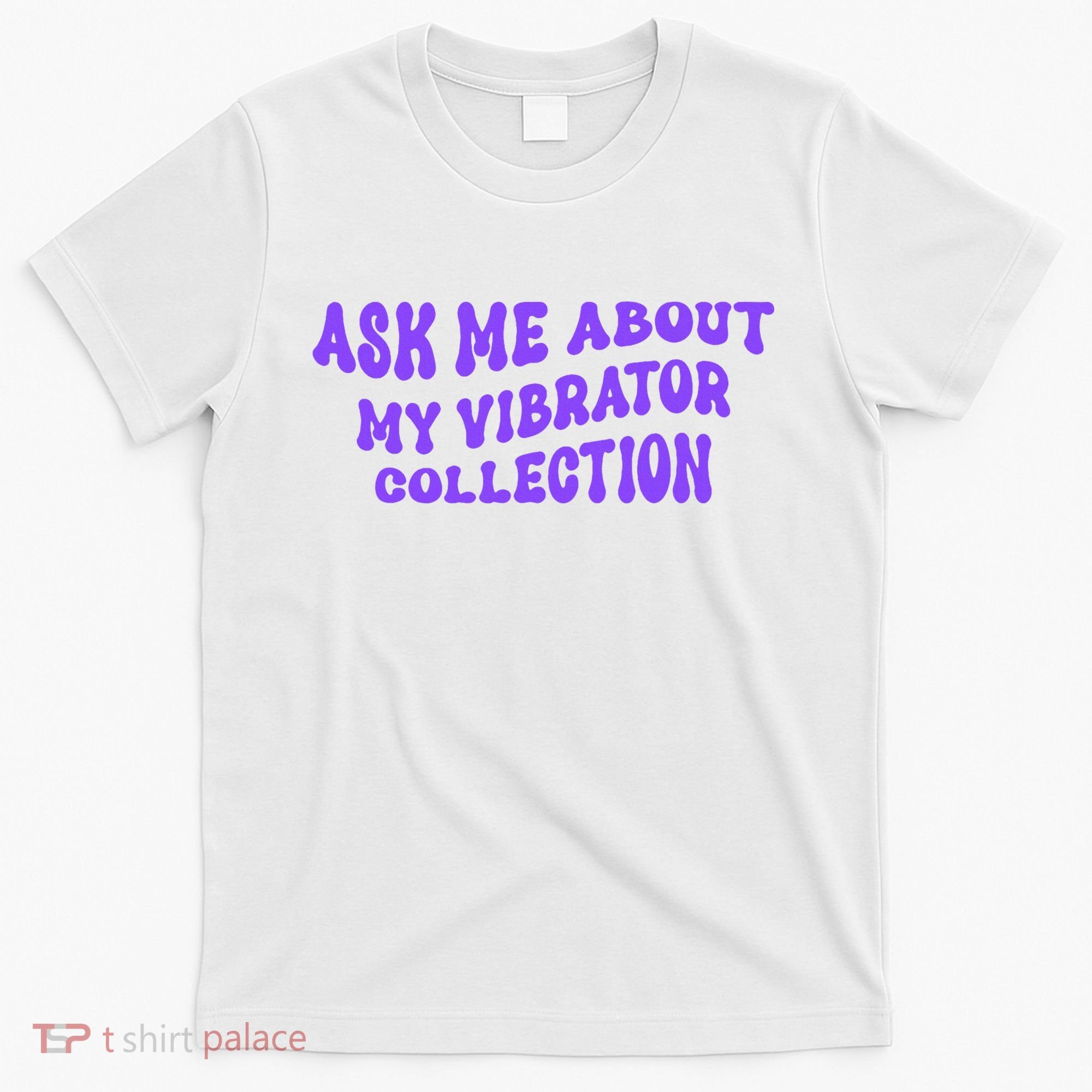 Ask Me About My Vibrator Collection T-Shirt