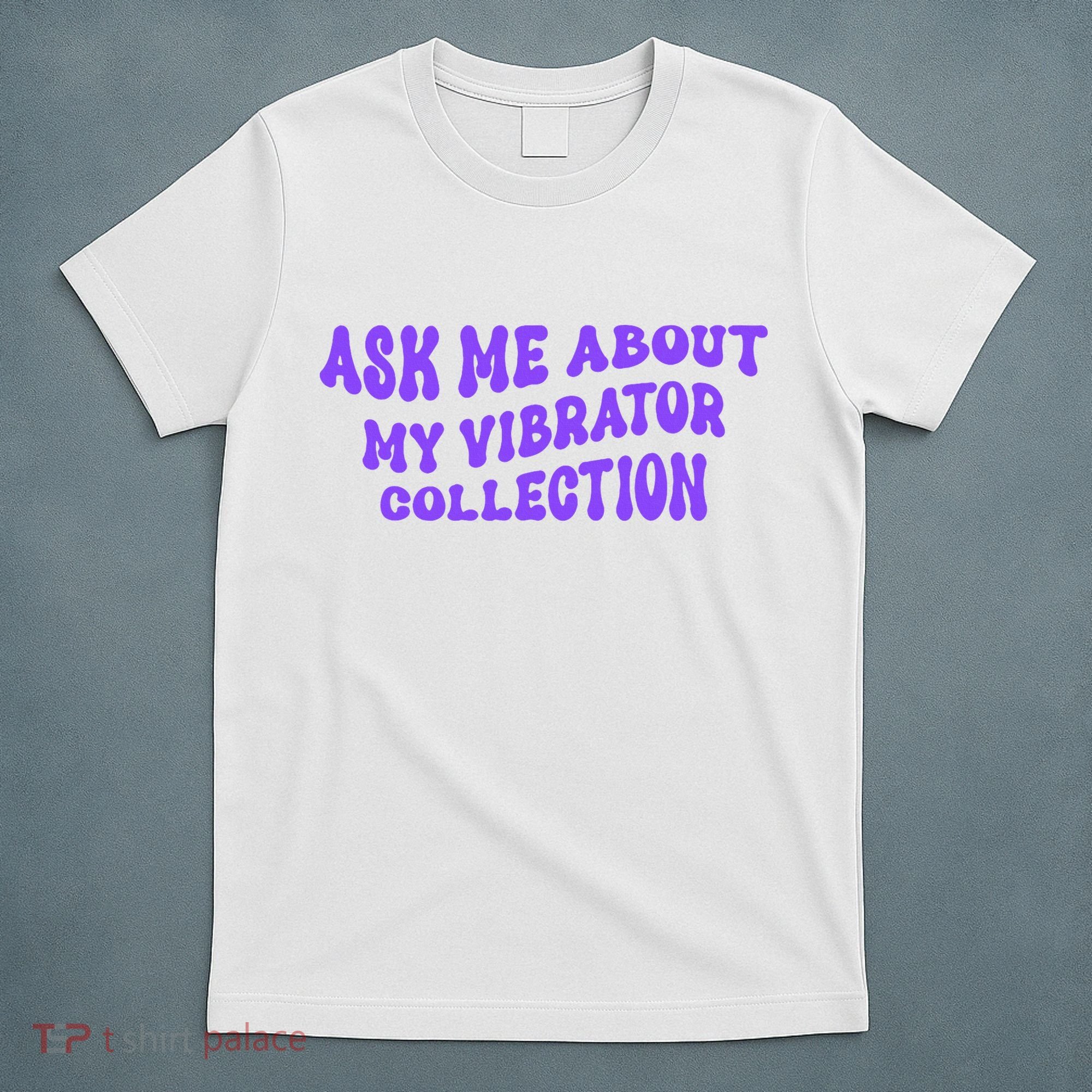 Ask Me About My Vibrator Collection T-Shirt