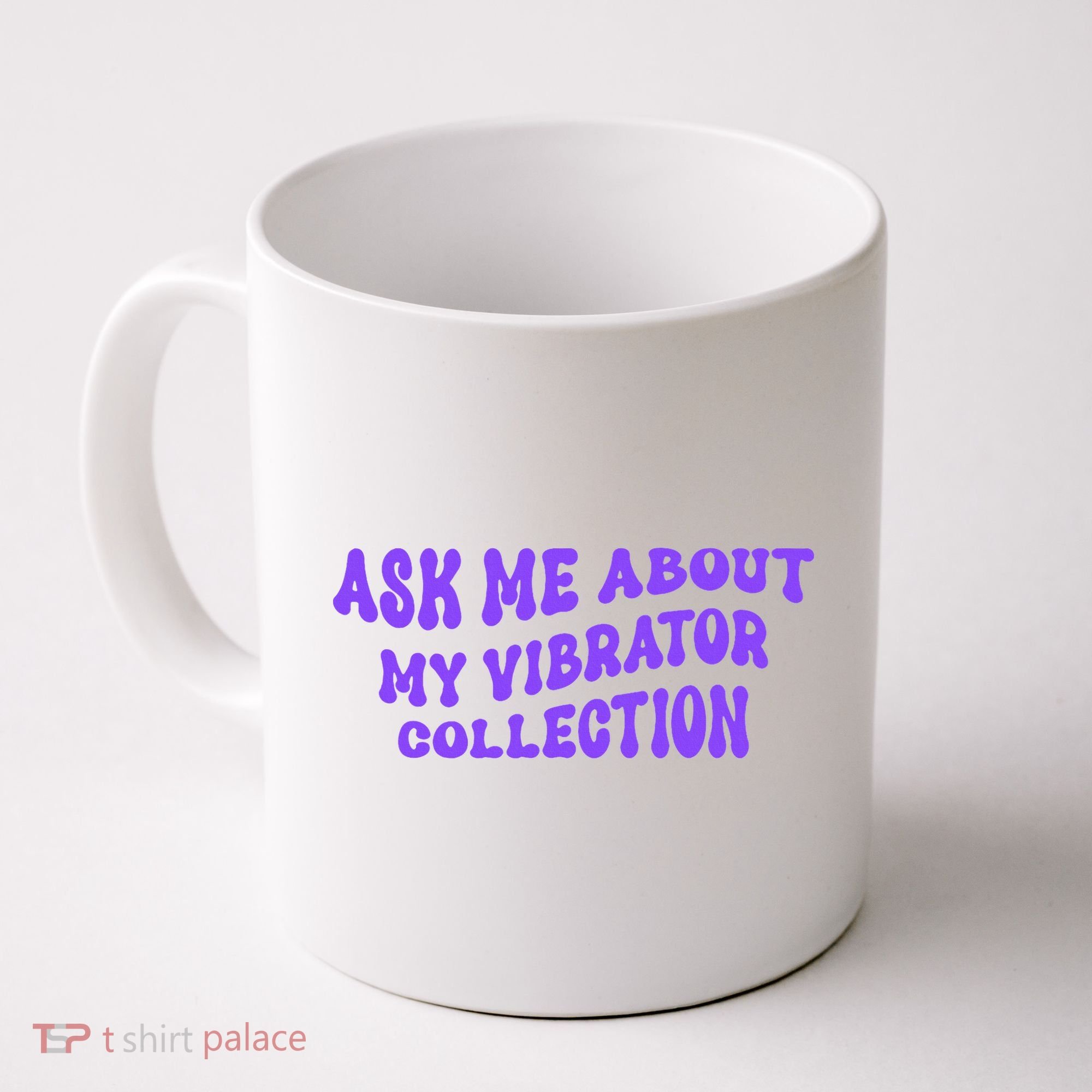 Ask Me About My Vibrator Collection Coffee Mug