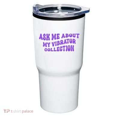 Ask Me About My Vibrator Collection Tumbler