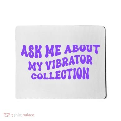 Ask Me About My Vibrator Collection Mousepad