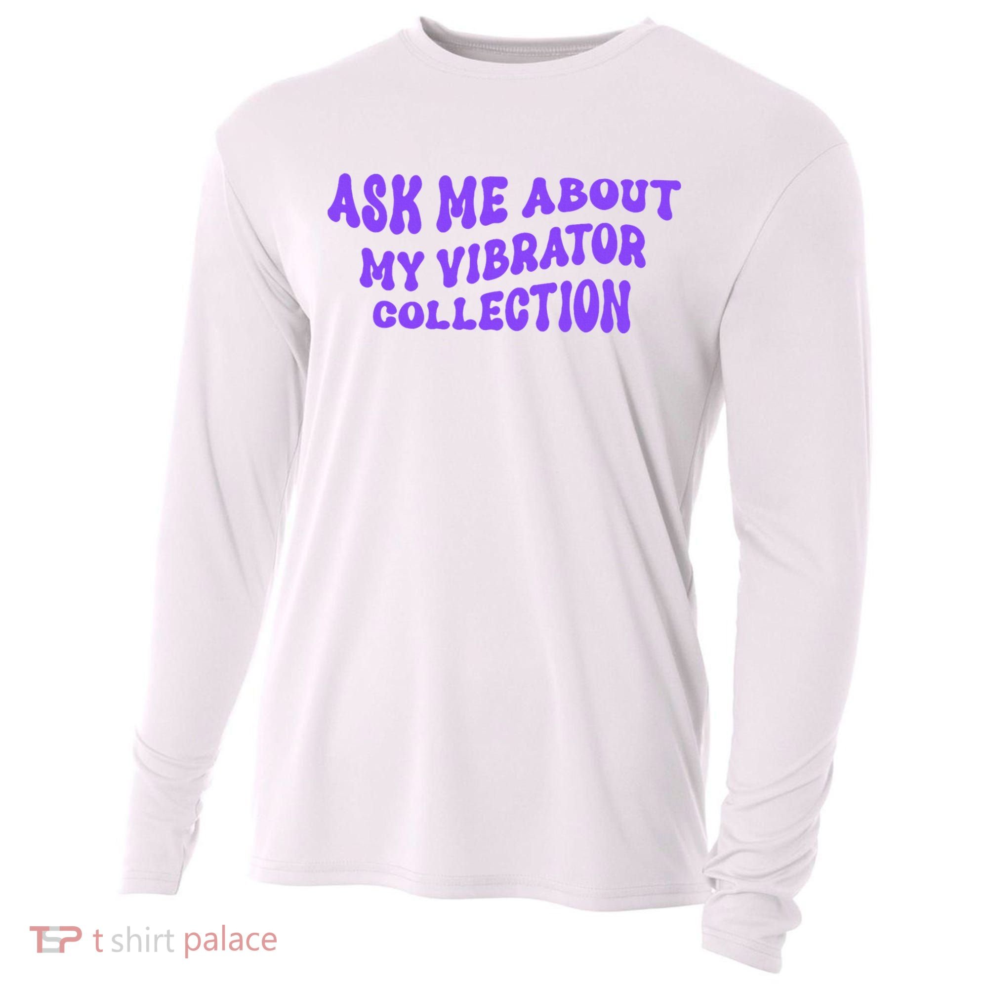Ask Me About My Vibrator Collection Cooling Performance Long Sleeve Crew