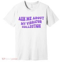 Ask Me About My Vibrator Collection Premium T-Shirt thumb 0