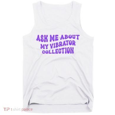 Ask Me About My Vibrator Collection Tank Top
